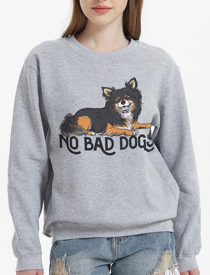 No Bad Dogs Sweatshirt of a Chihuahua(Longhaired - Tricolor) | Funny Shirt for Chihuahua Paw-rents product image (2)