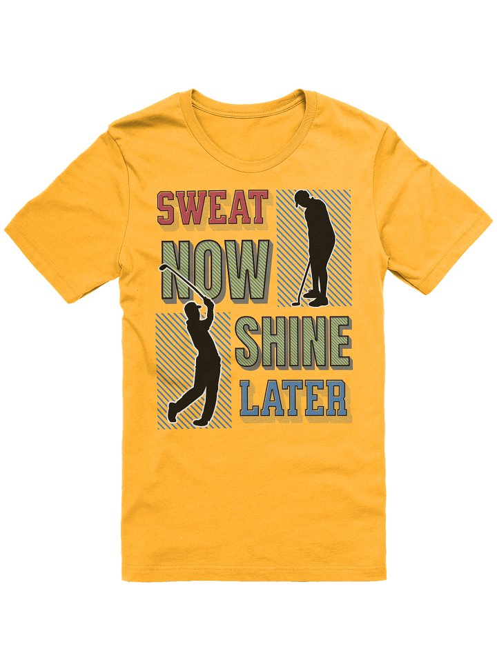 Sweat Now Shine Later Golfing Motivational T-Shirt product image (25)