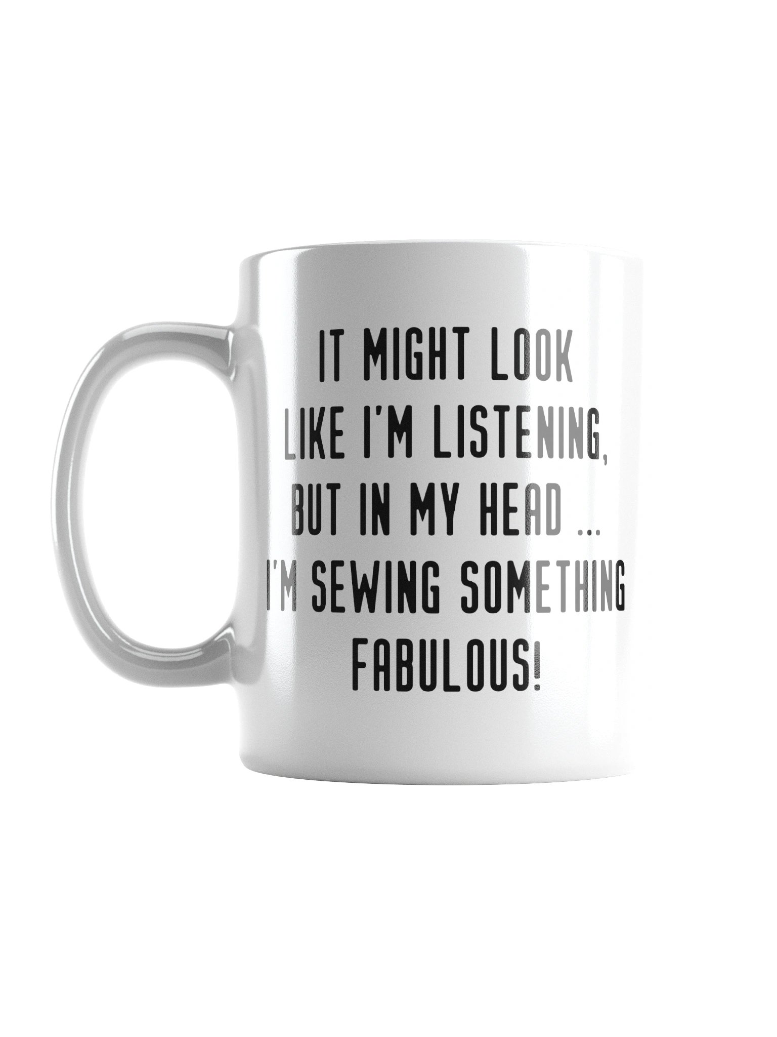 It Might Look Like I'm Listening, But In My Head I'm Sewing Something Fabulous! | Crafter's Gift - White Ceramic Mug (Black Text) product image (16)