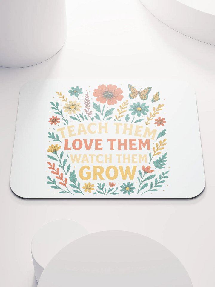Teach Them Love Them Grow Mouse Pad – Floral Desk Mat for Teachers product image (1)