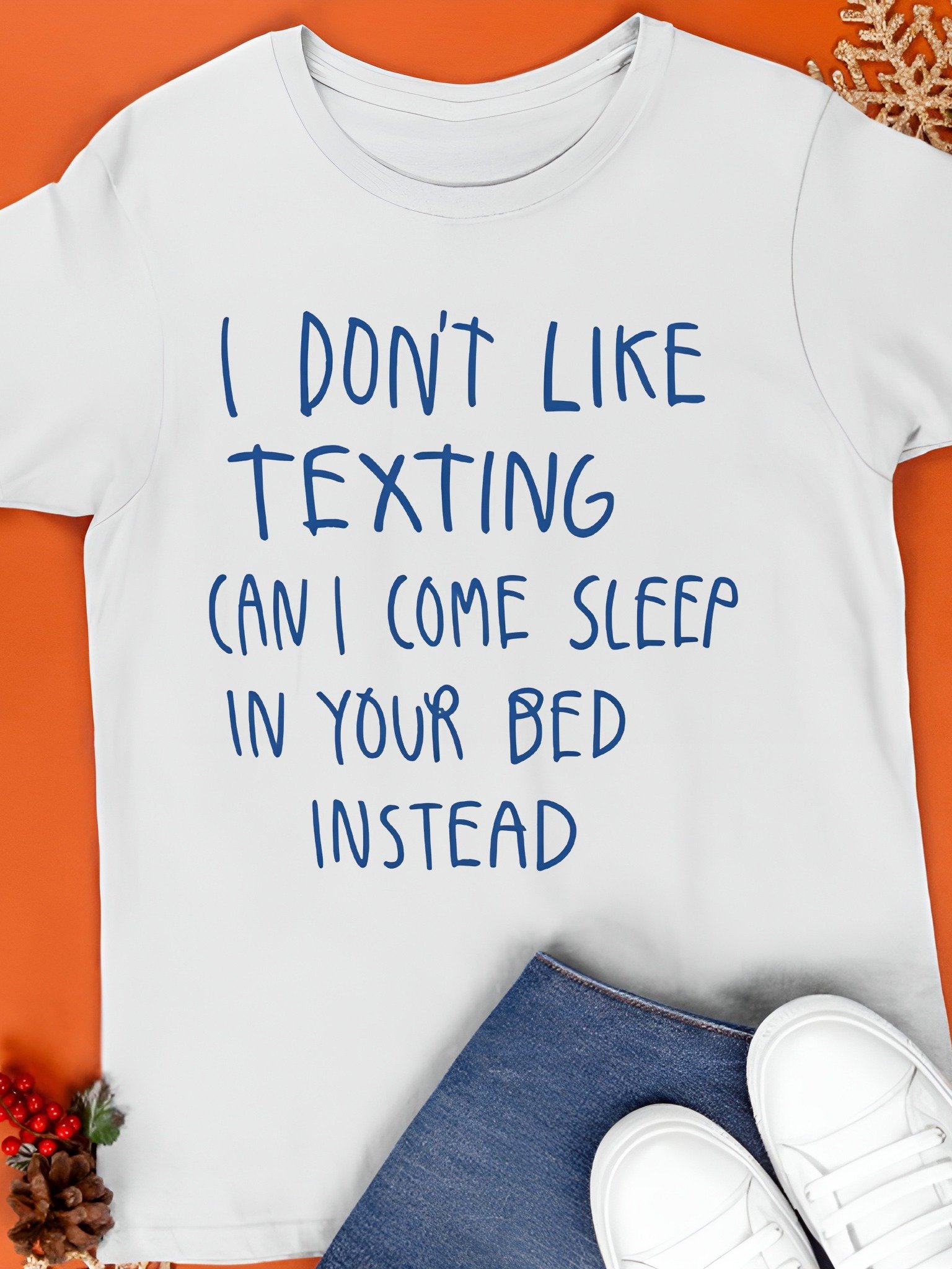 I Don’t Like Texting Can I Come Sleep In Your Bed Instead Shirt product image (1)