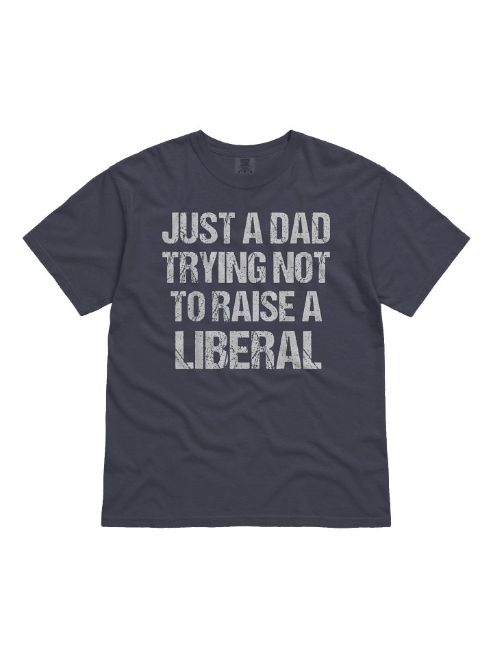 Just A Dad Trying Not To Raise A Liberal Shirt product image (1)