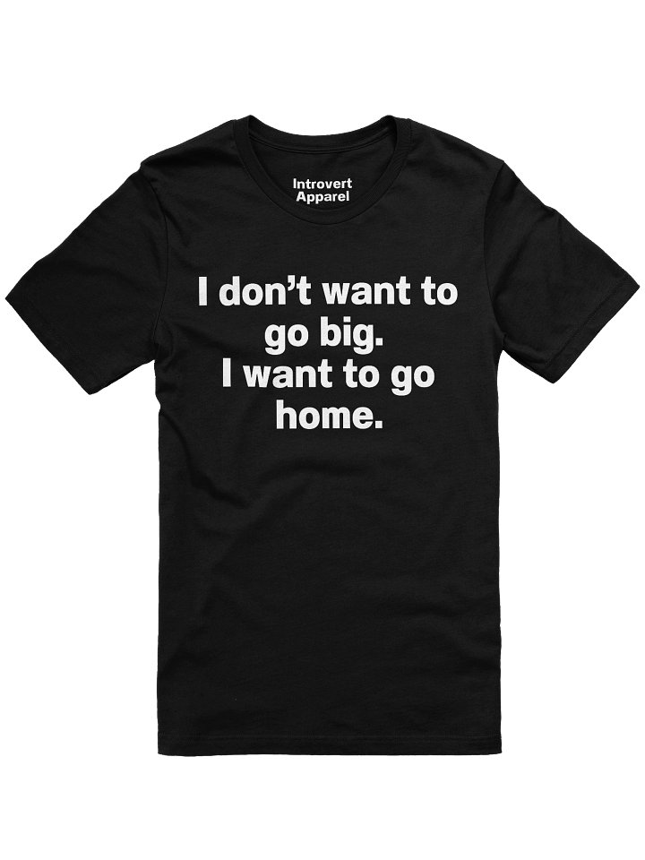 I don't want to go big. I want to go home. Unisex T-Shirt product image (5)