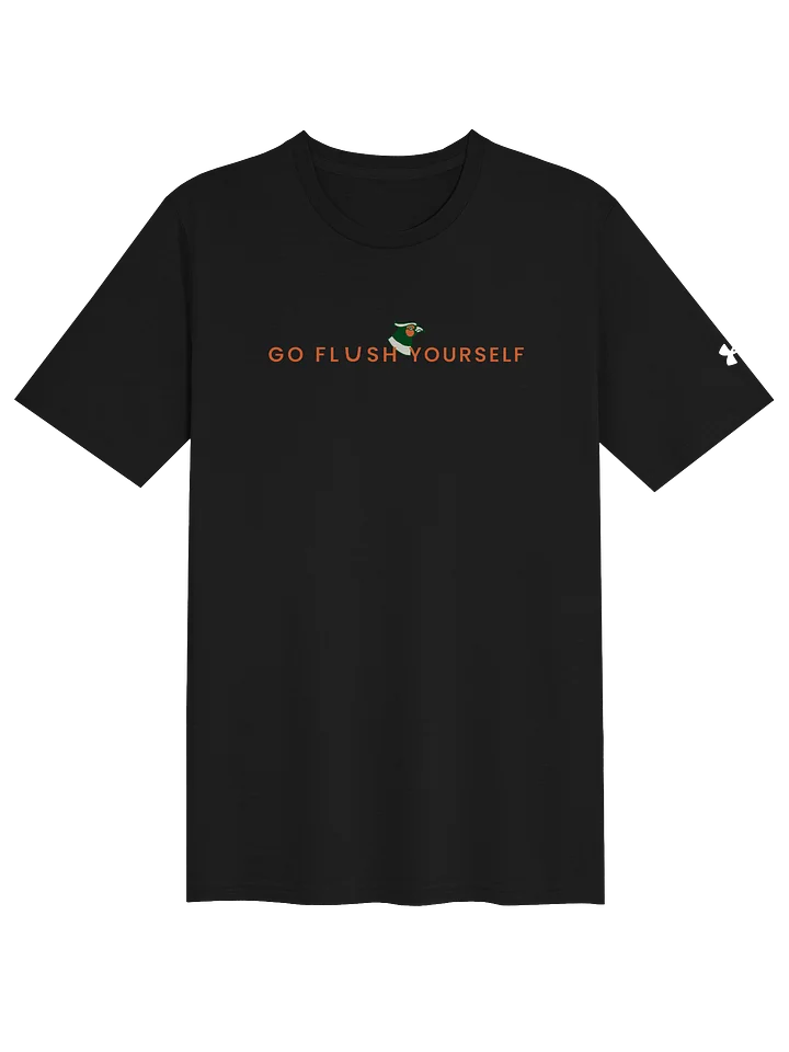 Go Flush Yourself Under Armour T-Shirt (dark mode) product image (1)