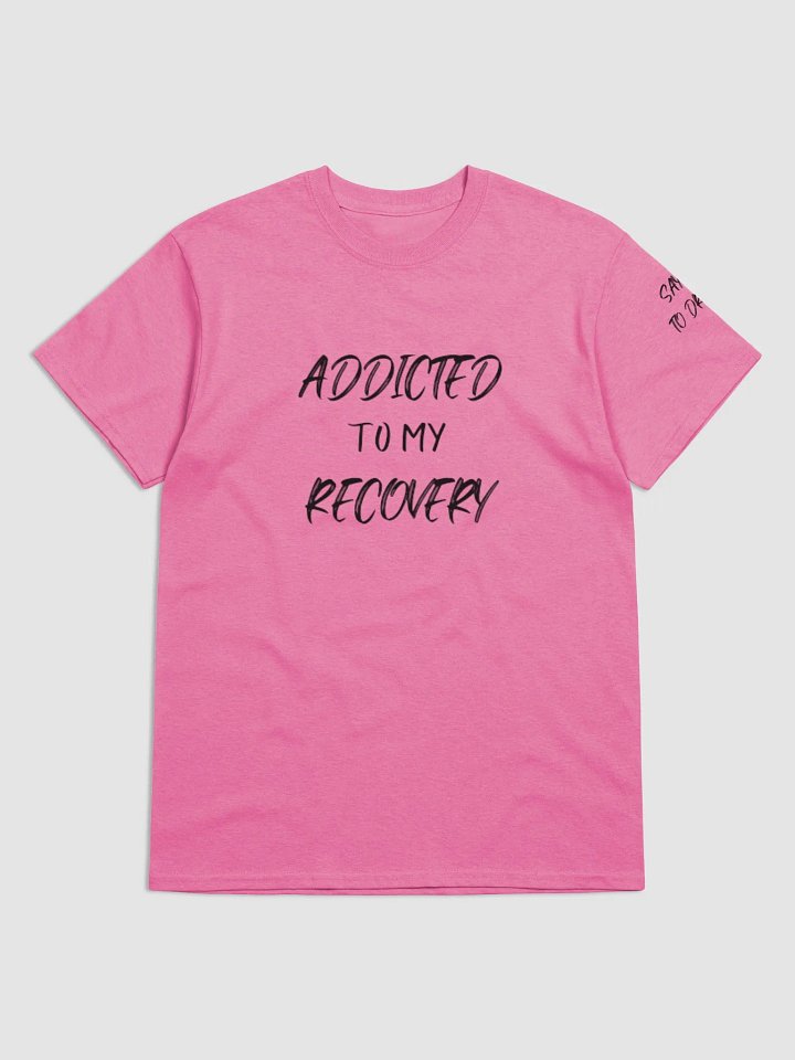 SAY NO TO DRUGS..ADDICTED TO MY RECOVERY t-shirt product image (1)