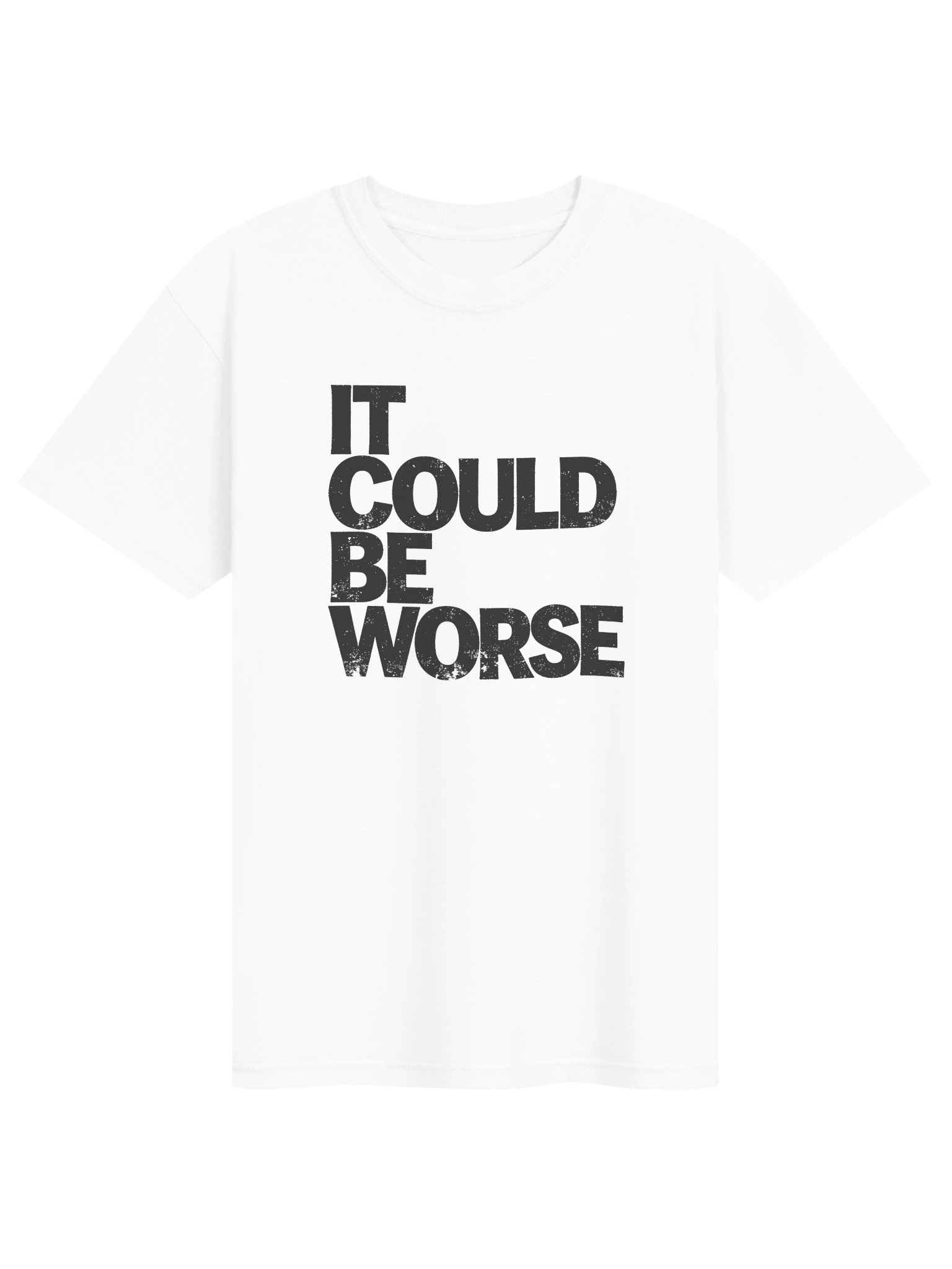 IT COULD BE WORSE in Black Grungy Letters T-Shirt product image (1)