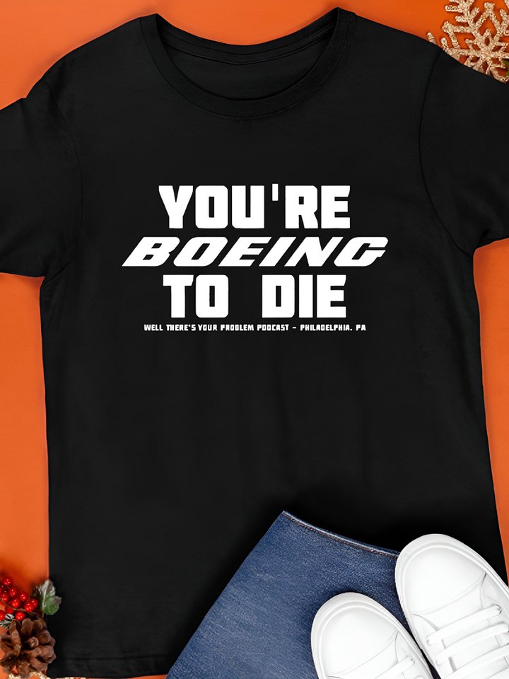 You’re boeing to die well there’s your problem podcast Philadelphia T-Shirt product image (1)