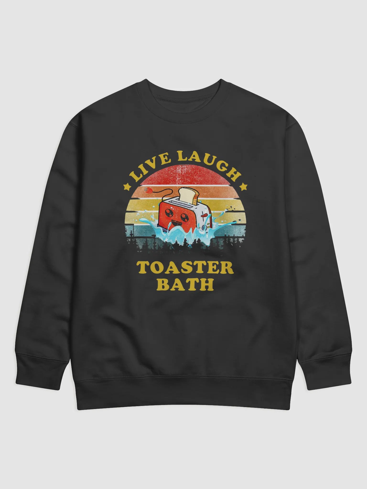 Live, Laugh, Toaster Bath - Dark Humor for the Brave of Heart Sweatshirt product image (1)
