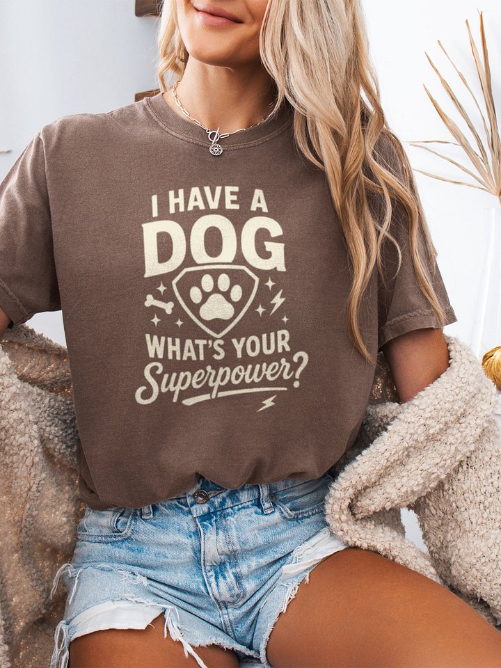 I Have a Dog. What's Your Superpower Tee product image (2)