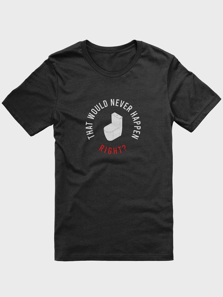 'That Would Never Happen, Right?' T-Shirt product image (1)
