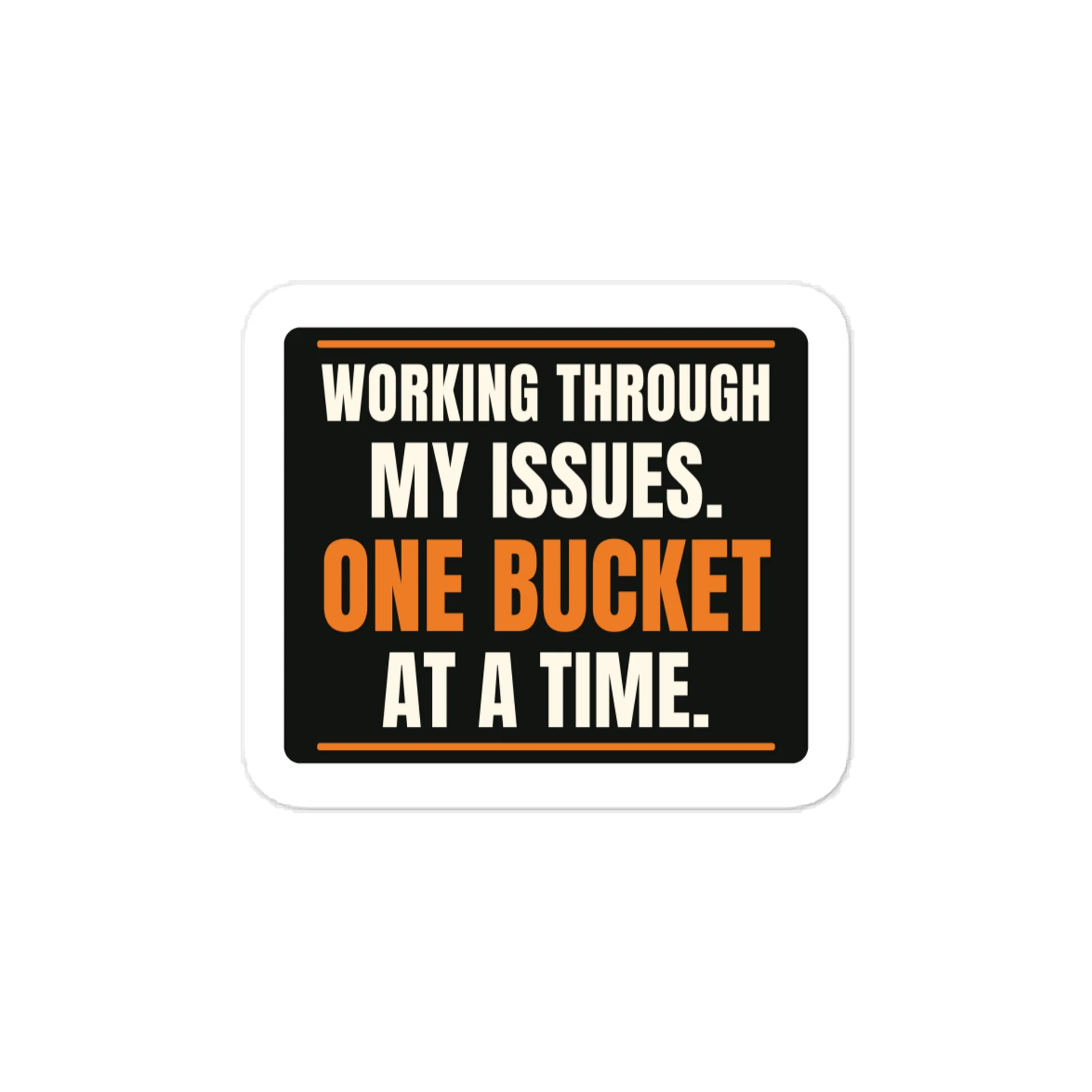 Working through my issues. One bucket at a time. — Vinyl Decal product image (1)