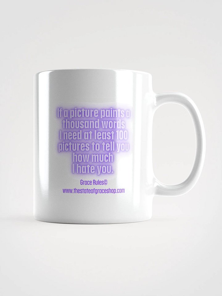 FUNNY MUGS 4 U “If a picture paints a thousand words I need at least 100 pictures to tell you how much I hate you” product image (1)