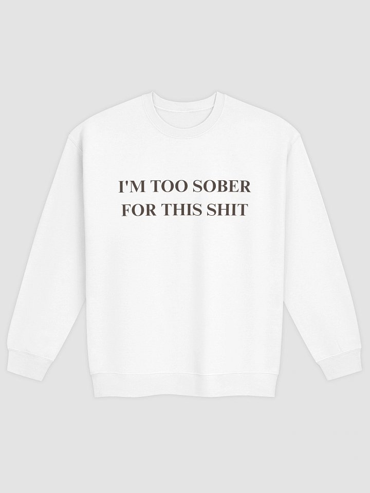 I'm Too Sober For This Shit Sweatshirt product image (17)