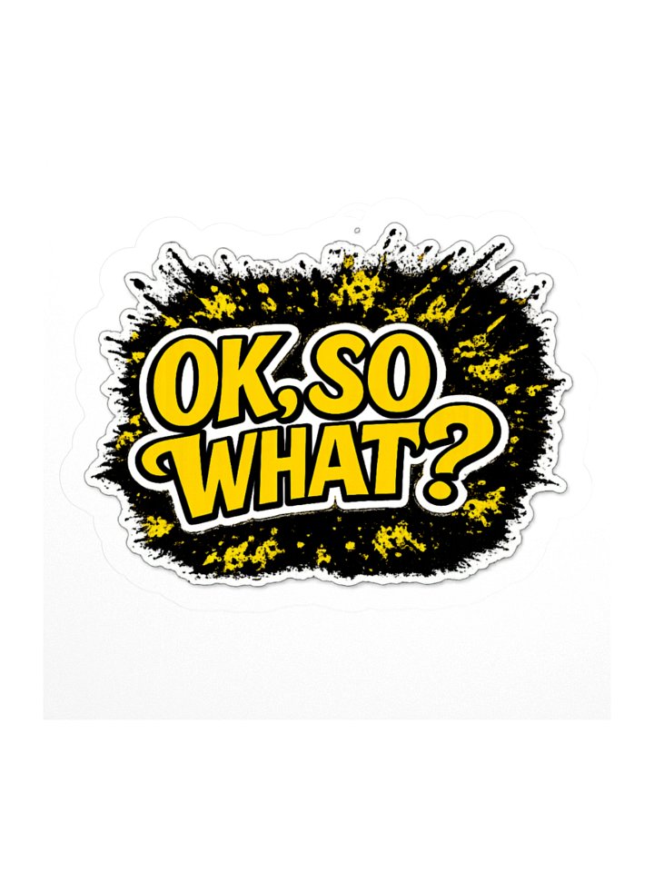 ok, so what 3" x 3" sticker product image (1)
