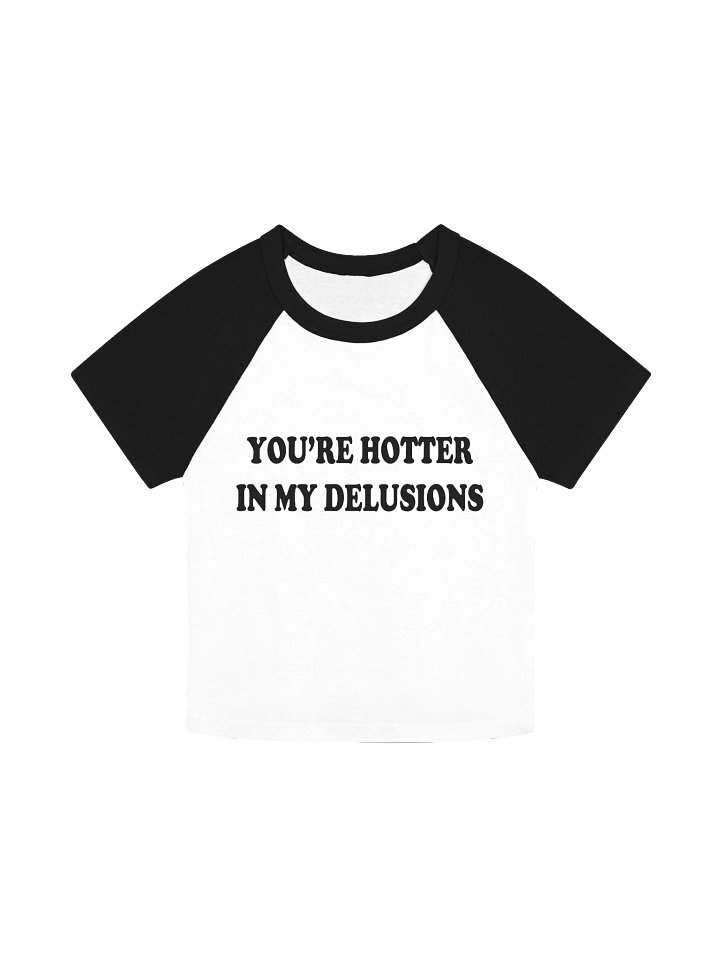 YOU'RE HOTTER IN MY DELUSIONS Raglan Baby Tee product image (1)