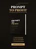 Prompt to Profit — The AI Playbook for Non-Technical Professionals
