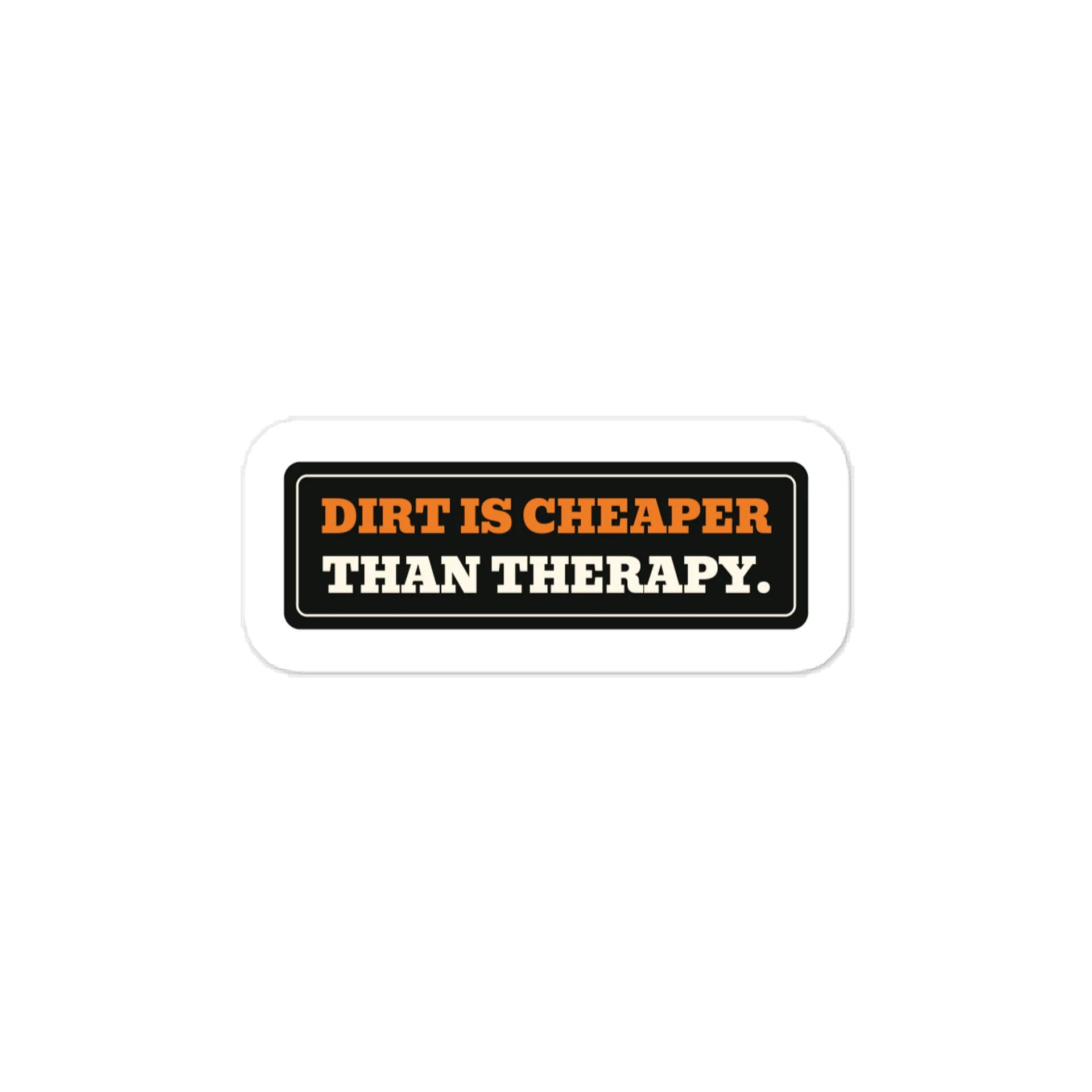 Dirt is cheaper than therapy. — Vinyl Decal product image (1)