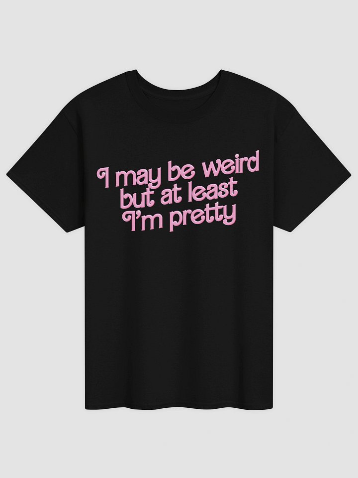 I may be weird but at least I'm pretty T-shirt product image (5)