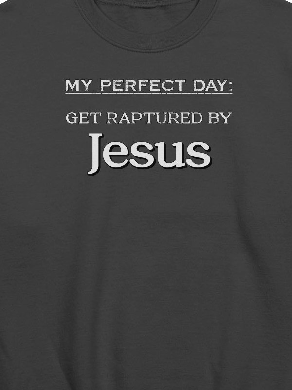My Perfect Day: Get Raptured By Jesus Sweatshirt product image (2)