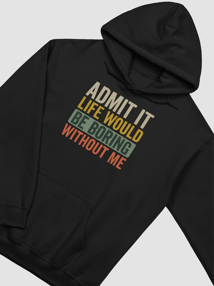 Admit It Life Would Be Boring Without Me – Bold Funny Hoodie for Confidence product image (2)