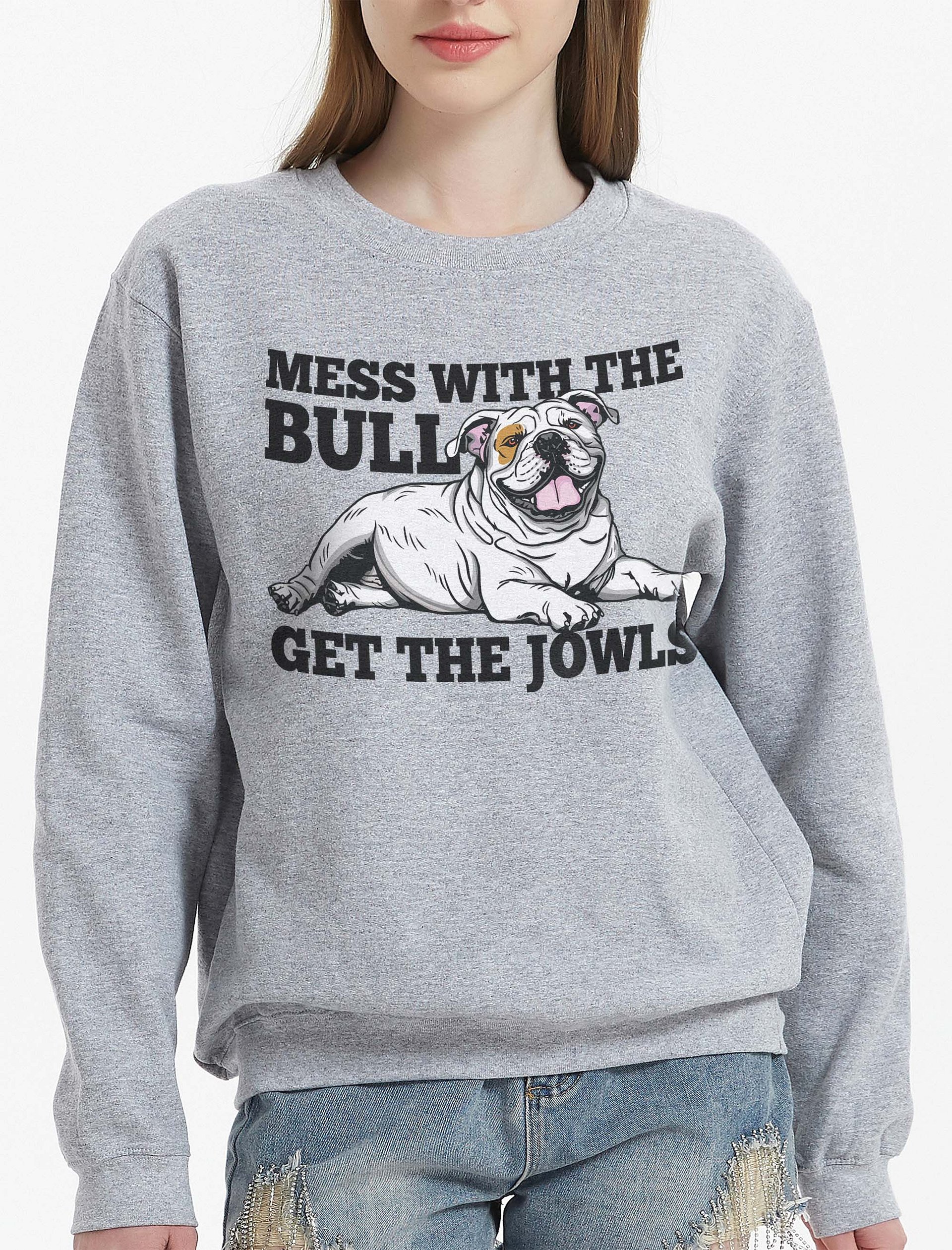 Mess with the Bull, Get the Jowls Sweatshirt of an English Bulldog(White) | Funny Shirt for Bulldog Paw-rents product image (2)