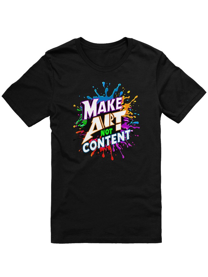 Make Art Not Content Vibrant Artistic Message Tee product image (1)