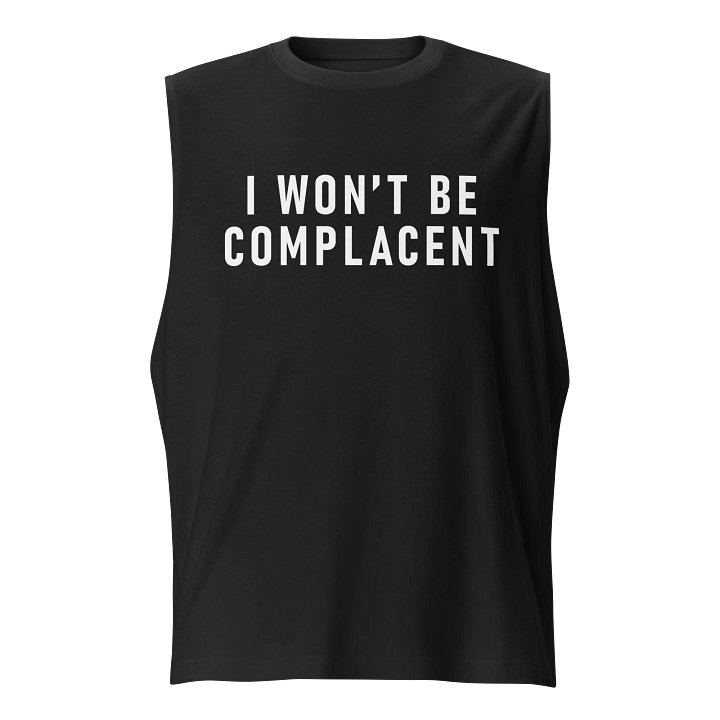I Won't Be Complacent Muscle Tank product image (1)
