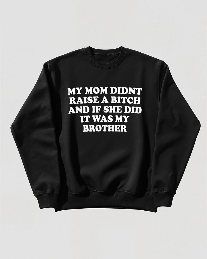 My Mom Didn't Raise A Bit and If She Did It was My Brother product image (1)