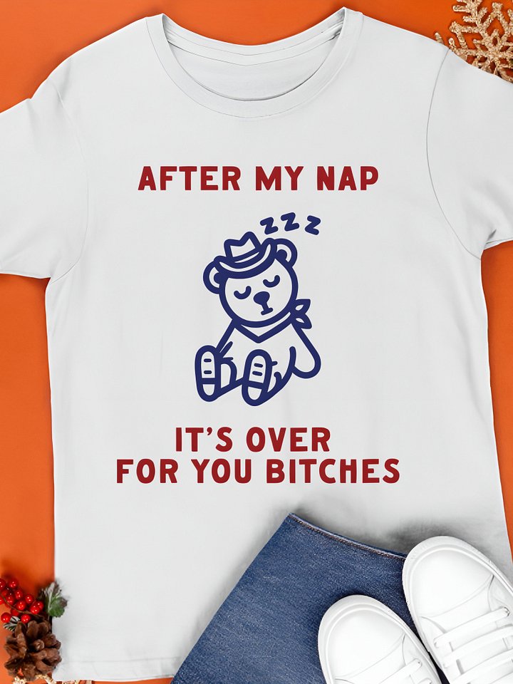 After My Nap It's Over For You Bitches Graphic Shirt product image (1)