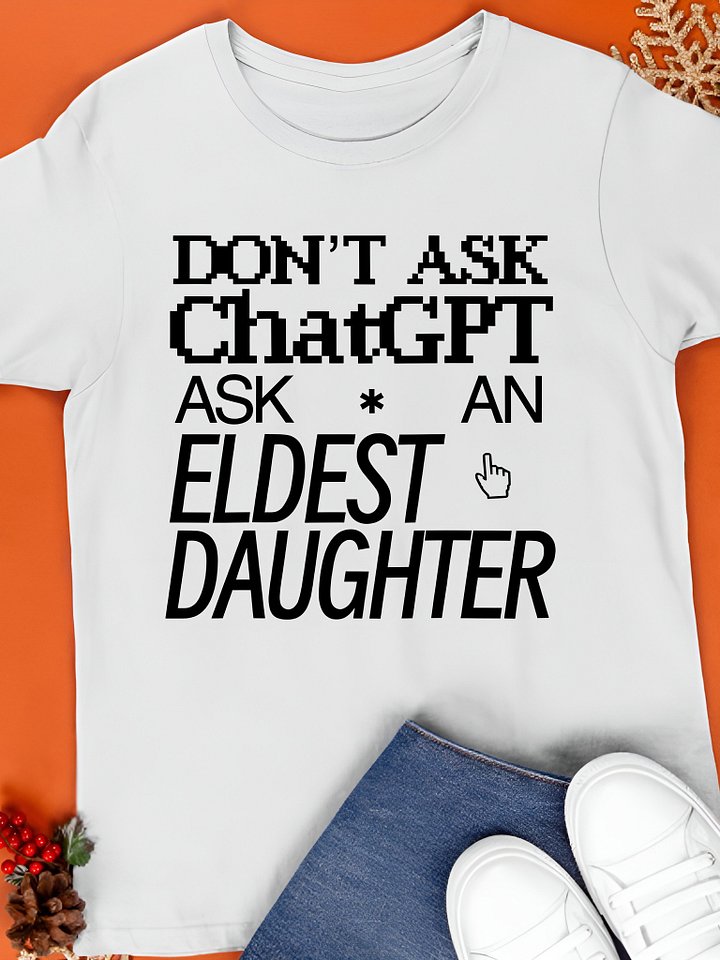 Don't Ask Chat GPT Ask An Eldest Daughter Shirt product image (1)