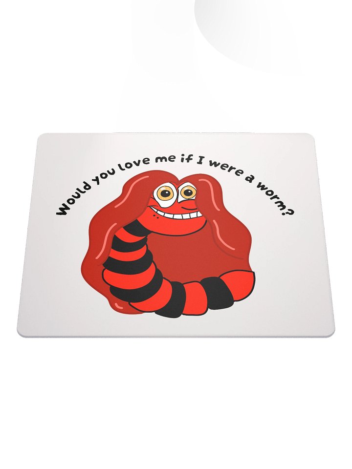 "Would you Love me if I was a Worm?" Gaming Mouse Mat product image (1)