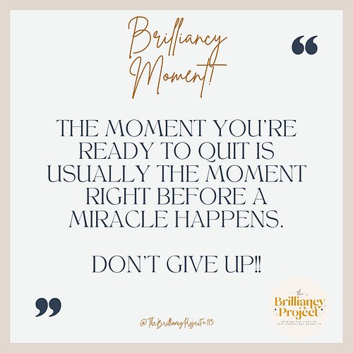 It's just that simple!!! Don't Give Up!!
#StayTheCourse 
#thebrilliancyproject113