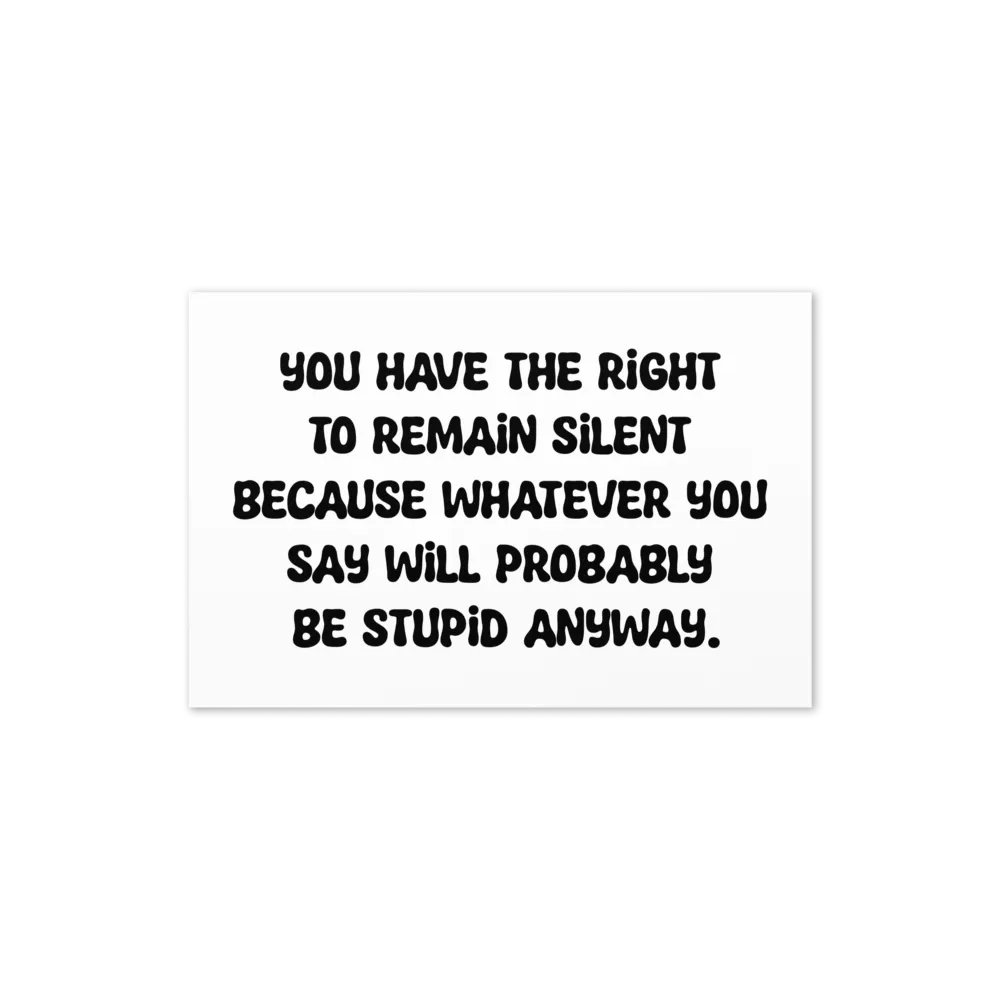 You have the right to remain silent because whatever you say will probably be stupid anyway. product image (17)