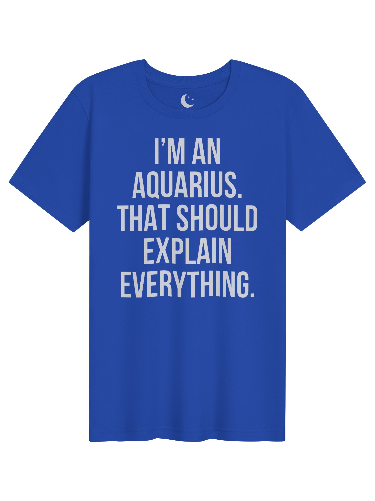 I’M AN AQUARIUS. THAT SHOULD EXPLAIN EVERYTHING. UNISEX T-SHIRT product image (41)