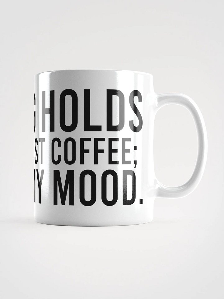 This mug holds more than just coffee; it holds my mood. - coffee mug product image (1)