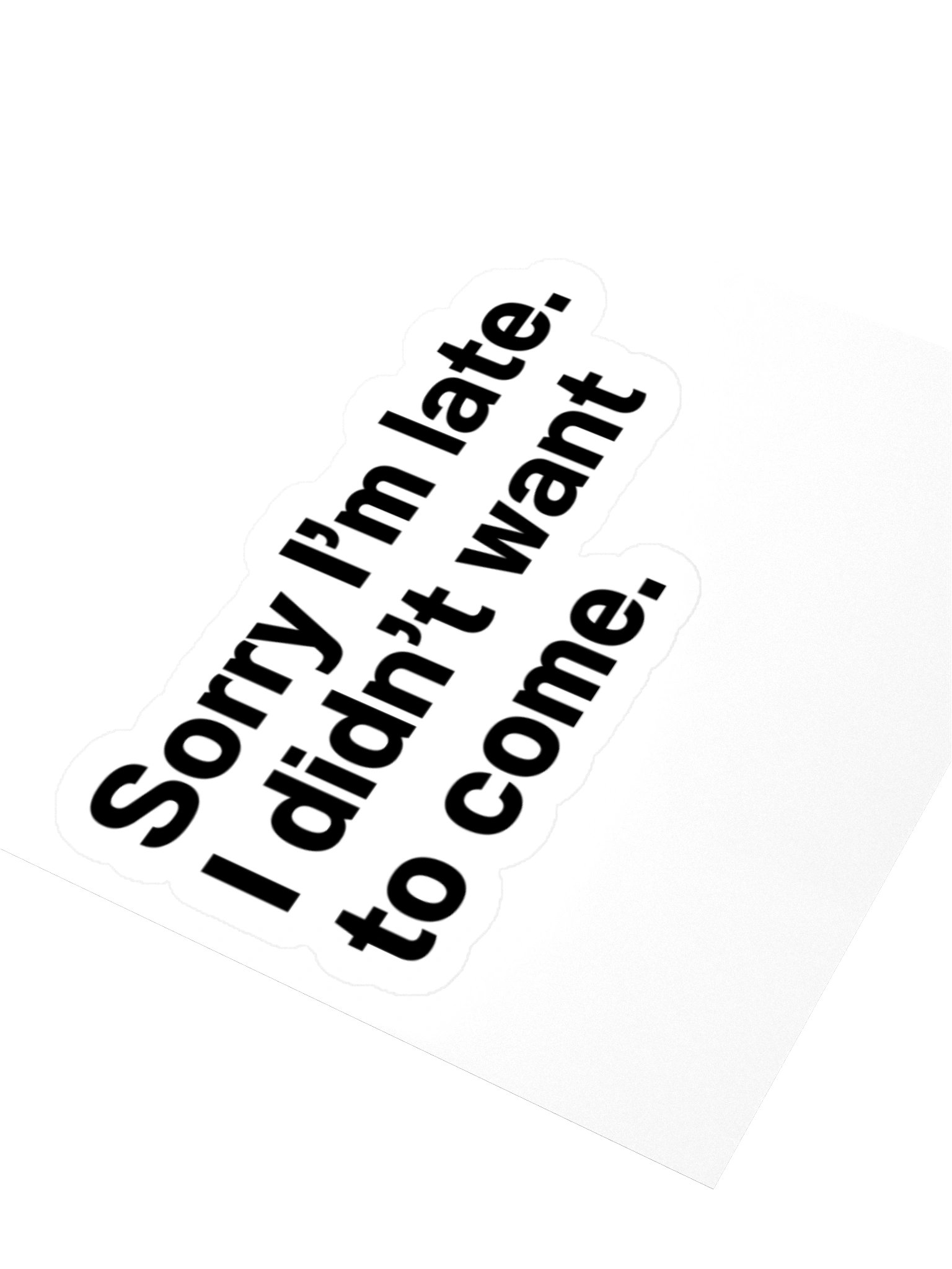Sorry I’m late. I didn’t want to come. Sticker product image (2)