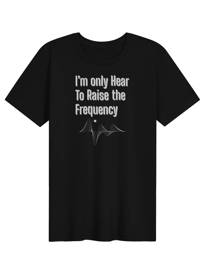 I'm only Hear to Raise the Frequency T-Shirt product image (6)