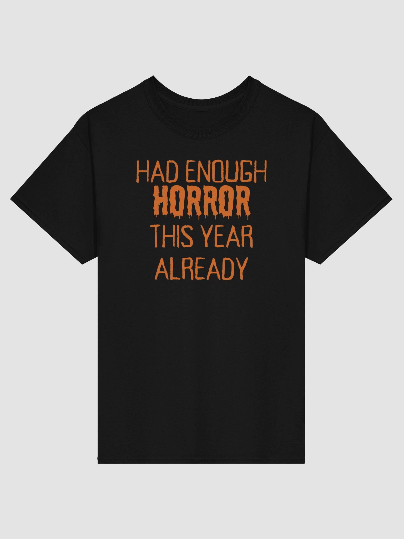 "HAD ENOUGH HORROR THIS YEAR ALREADY" Orange Font Halloween Unisex Heavyweight T-Shirt product image (1)