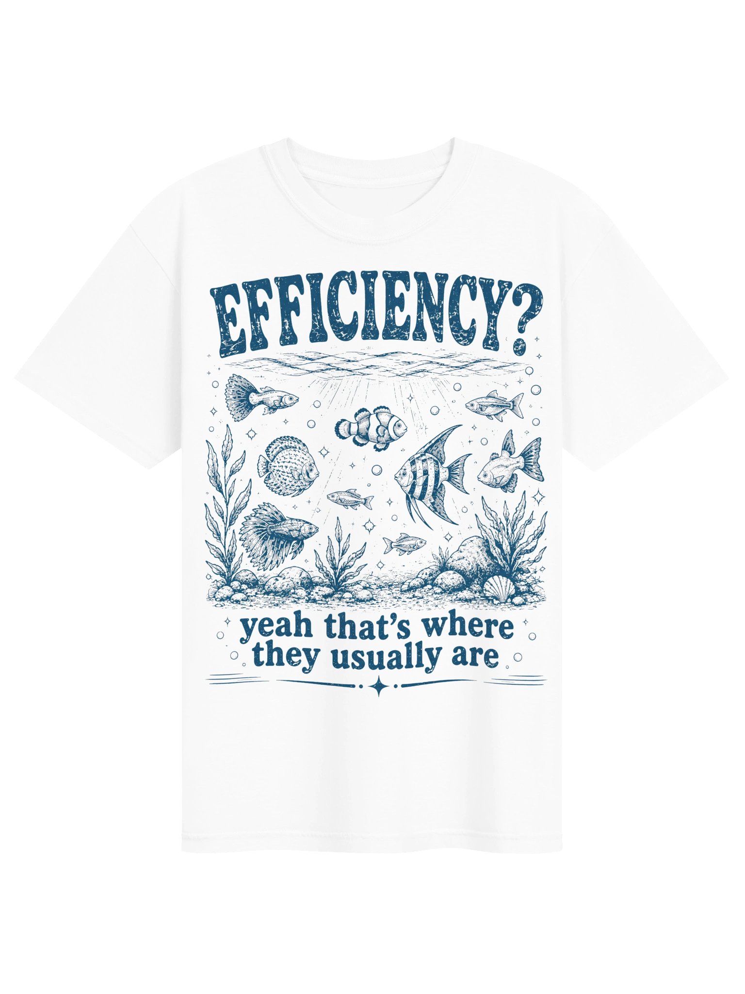 Efficiency? Yeah That's Where They Usually are Aquarium Fish T-Shirt product image (1)