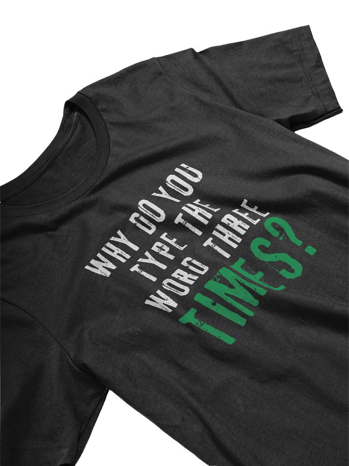 Why Do You Type The Word Three Times T-Shirt product image (2)
