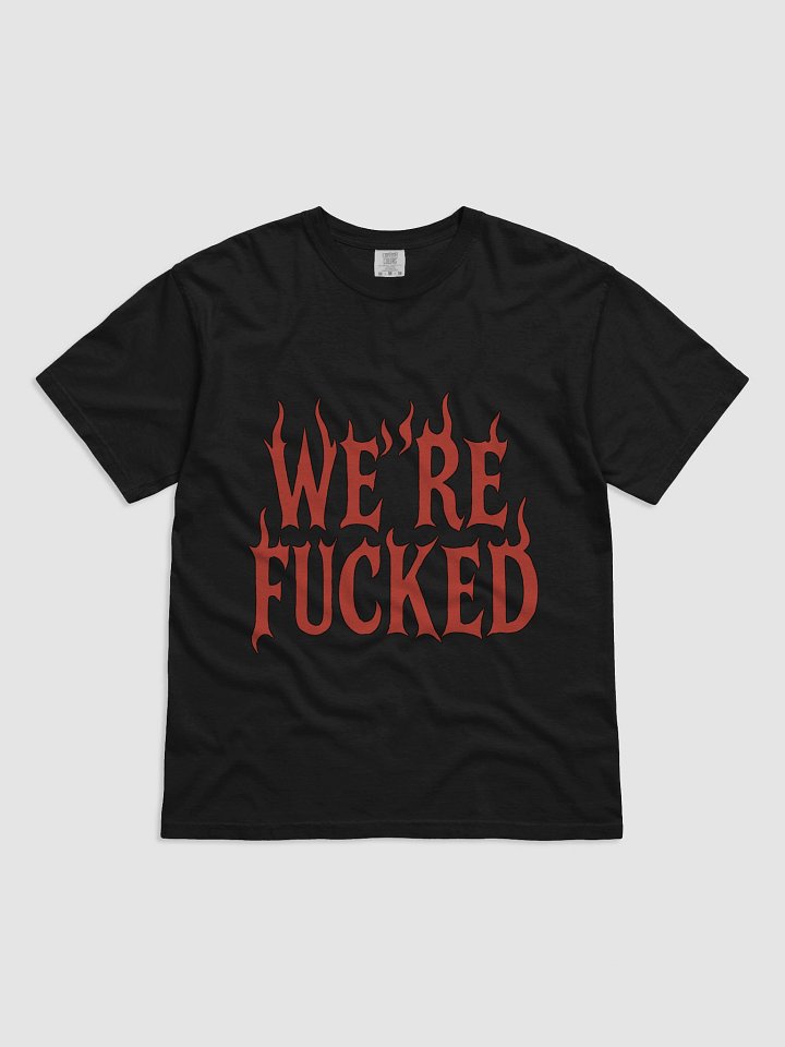 We’re Fucked T-Shirt – Existential Crisis Streetwear product image (1)