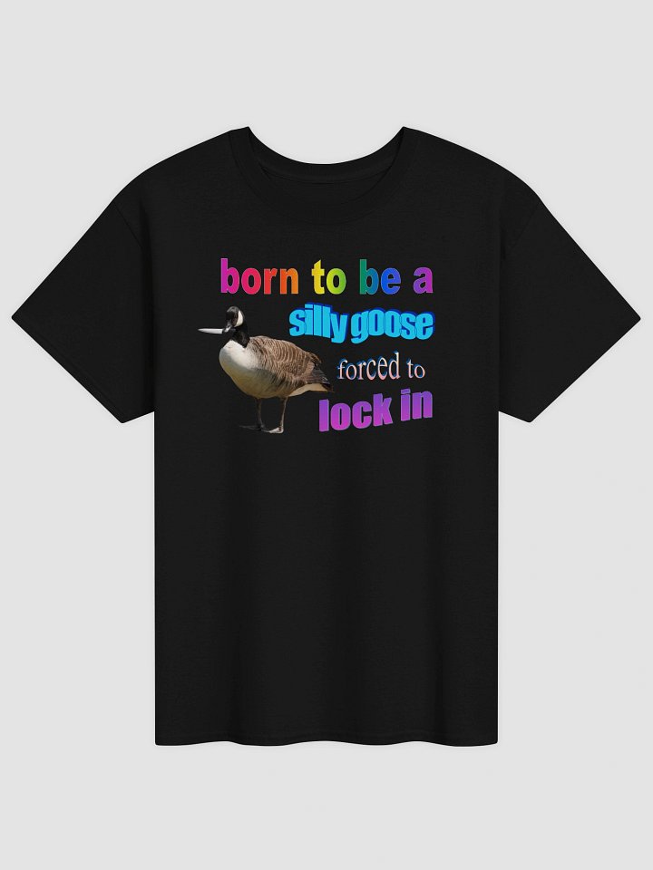 Born to be a silly goose, forced to lock in T-shirt product image (1)