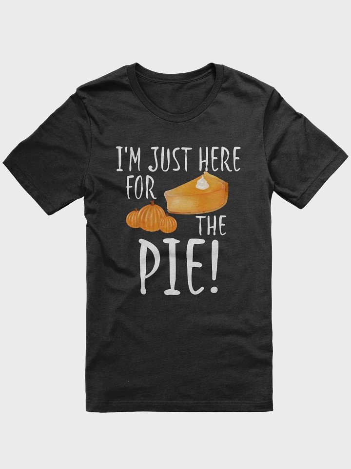 🥧 I'm Just Here for the Pie T-Shirt | Funny Thanksgiving Shirt | Cute Pumpkin Pie Tee product image (1)