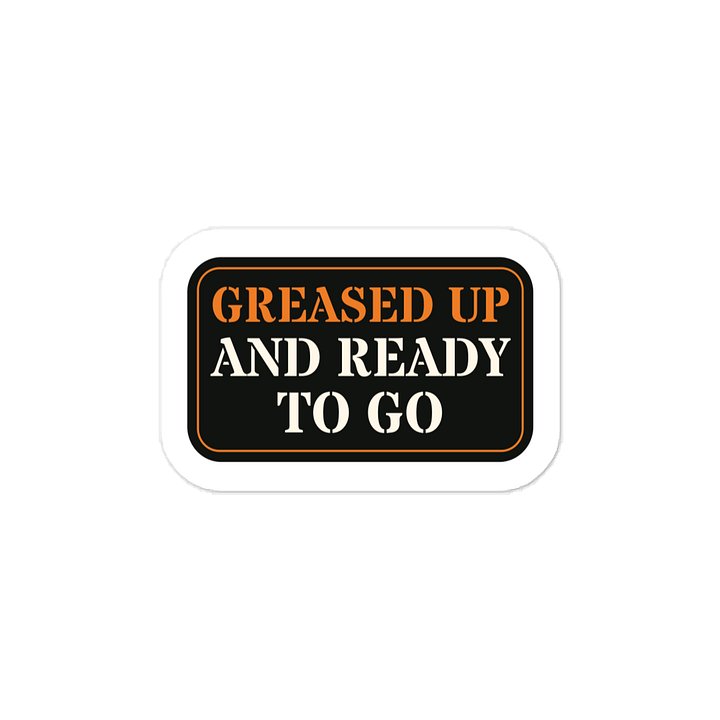 Greased up and ready to go · Vinyl Decal