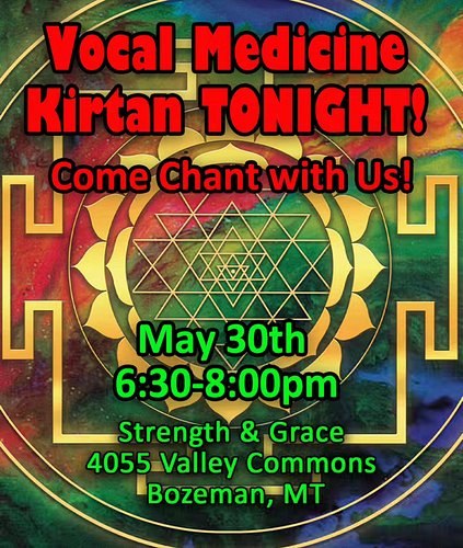 Come in out of the rain and chant with us tonight! 6:30pm at Strength & Grace, 4055 Valley Commons, Bozeman. $15, kids are free.