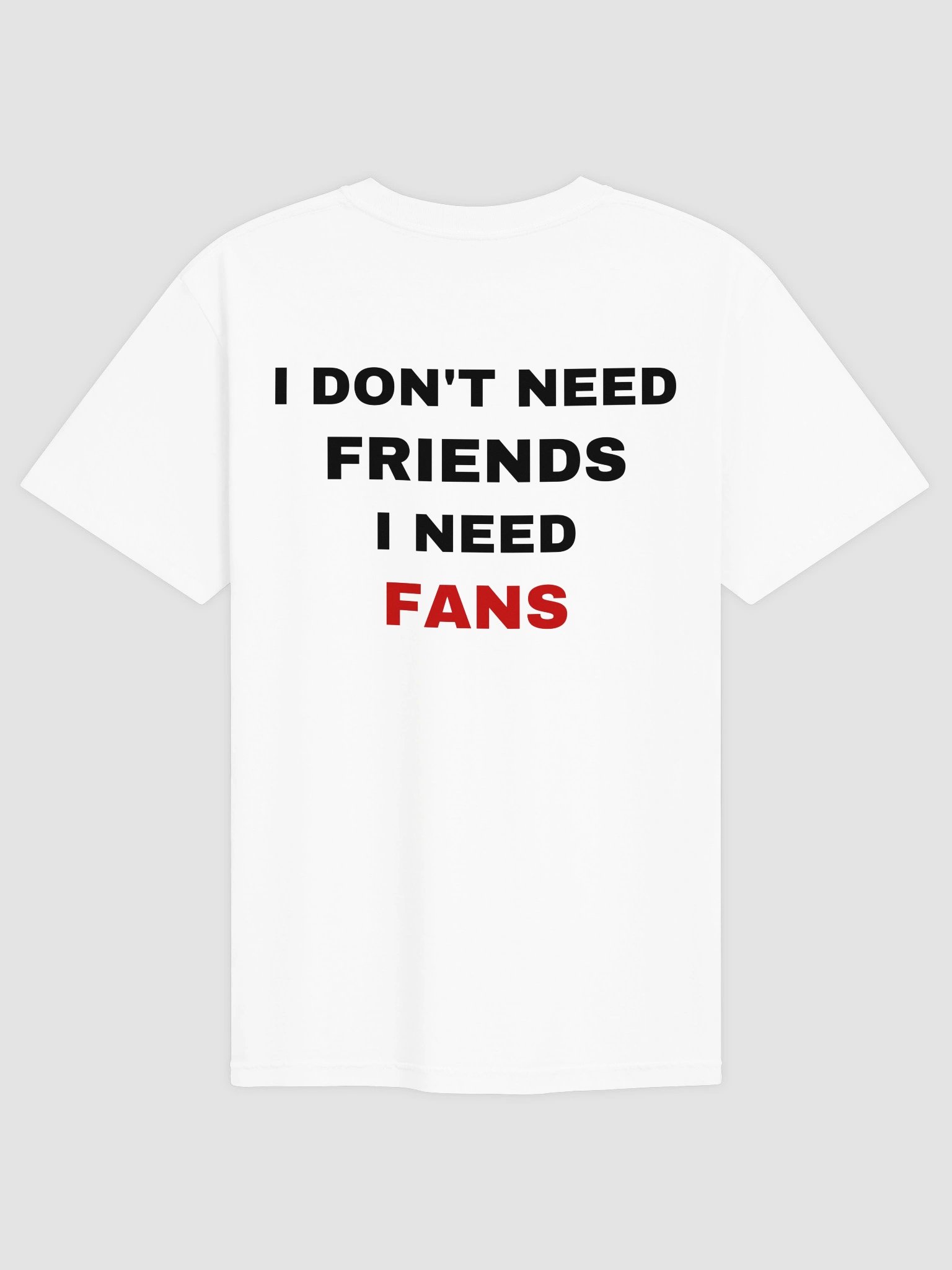 I Don't Need Friends I Need Fans T-shirt product image (4)