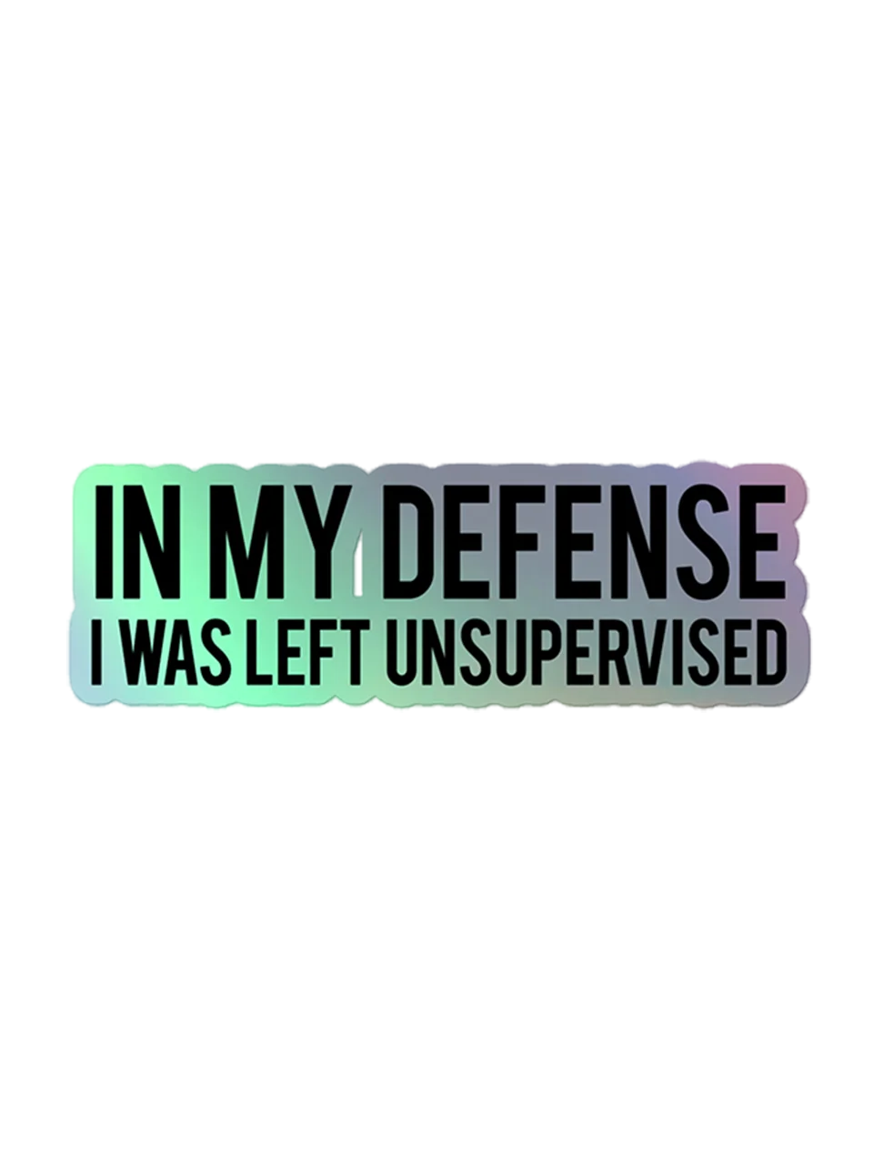 In My Defense I Was Left Unsupervised Sticker 1W1a product image (1)