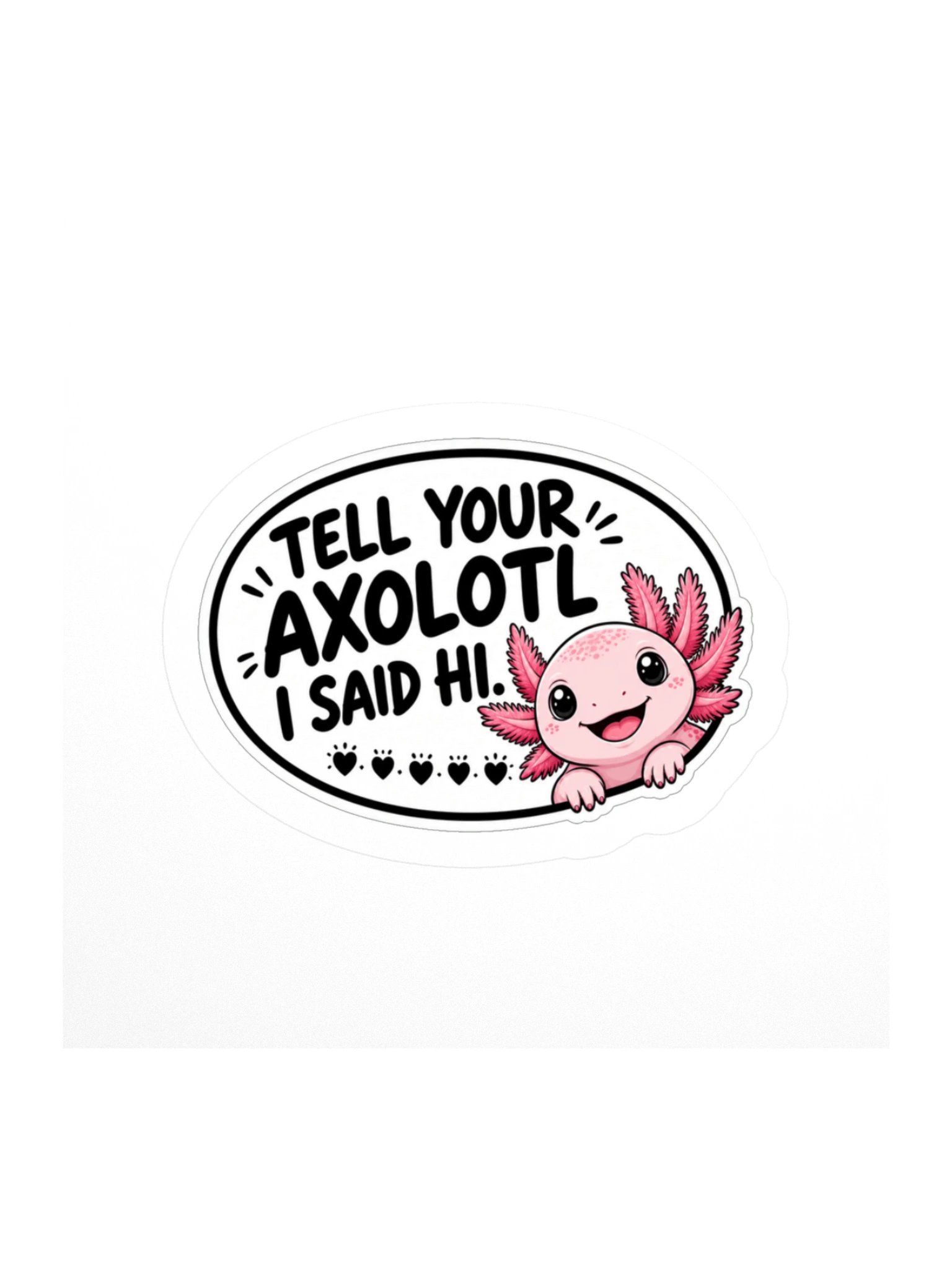 Tell Your Axolotl I Said Hi. Kiss Cut Sticker product image (1)