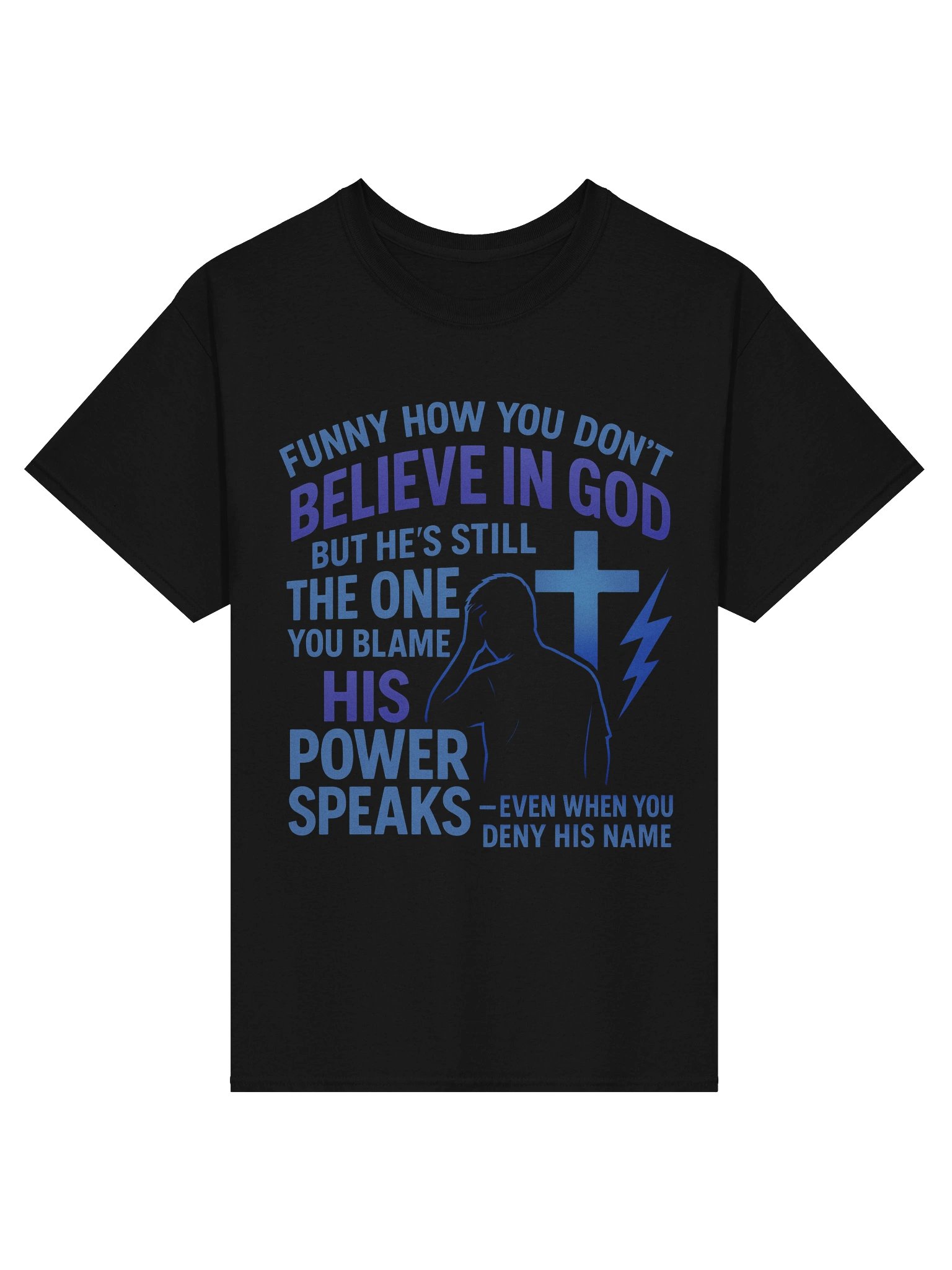 Funny How You Do Not Believe in God Christian Faith Shirt His Power Speaks Even When You Deny His Name Apparel product image (1)