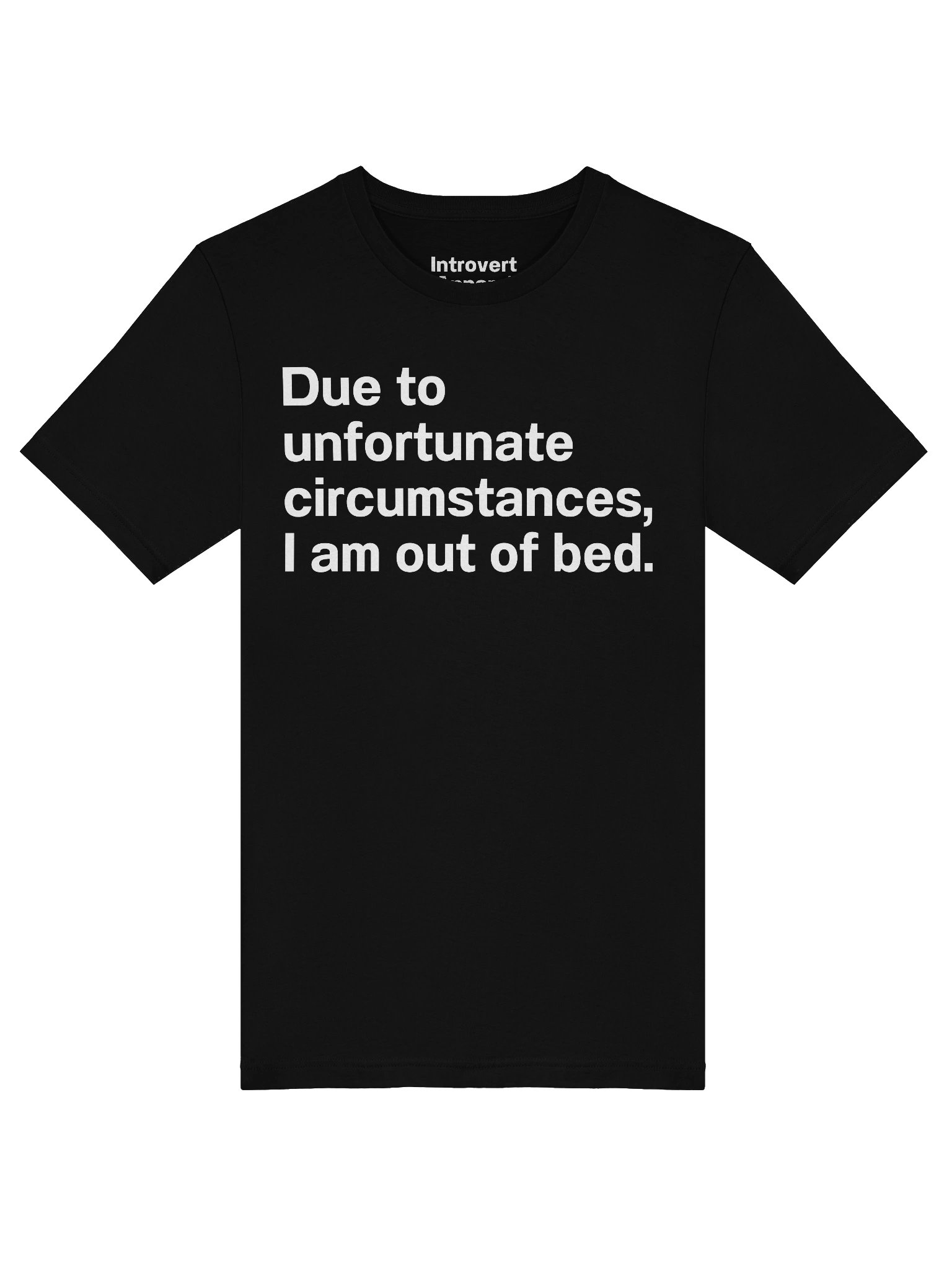 Due to unfortunate circumstances, I am out of bed. Unisex T-Shirt product image (45)